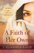 Faith of Her Own Women of the Old Testament