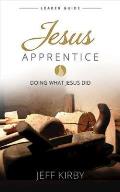 Jesus Apprentice Leader Guide: Doing What Jesus Did