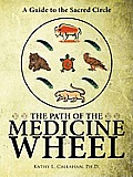 The Path of the Medicine Wheel: A Guide to the Sacred Circle