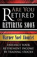 Are You Retired or Retiring Soon?: Enhance Your Retirement Income by Trading Stocks