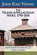 The Trans-Appalachian Wars, 1790-1818: Pathways to America's First Empire