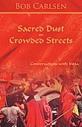 Sacred Dust on Crowded Streets: Conversations with India