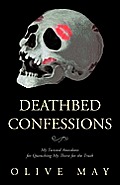 Deathbed Confessions: My Twisted Anecdotes for Quenching My Thirst for the Truth