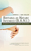 Birthing as Nature Intended B A N I A Guide to Achieving the Birth You Envision