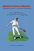 Robert Lindley Murray: The Reluctant U.S. Tennis Champion: Includes the First Forty Years of American Tennis