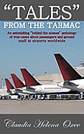 Tales from the Tarmac An Astonishing Behind the Scenes Anthology of True Cases about Passengers & Ground Staff at Airports Worldwide