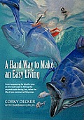 A Hard Way to Make an Easy Living: From Harpooning for Bluefin Tuna on the East Coast to Fishing the Unpredictable Bering Sea, Relive the Life of on