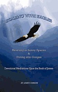 Soaring with Eagles: Reveling in Sunny Spaces and Diving Into Gorges Devotional Meditations Upon the Book of James