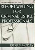 Report Writing for Criminal Justice Professionals: Learn to Write and Interpret Police Reports