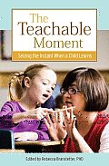 The Teachable Moment: Seizing the Instants When Children Learn