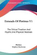 Enneads of Plotinus Volume 1 The Ethical Treatises & Psychic & Physical Treatises