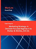 Exam Prep for Marketing Strategy: A Decision Focused Approach by Walker & Mullins, 6th Ed.