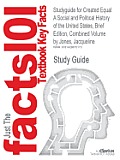 Studyguide for Created Equal: A Social and Political History of the United States, Brief Edition, Combined Volume by Jones, Jacqueline, ISBN 9780321