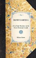 Brown's America: A Four Years' Residence in the United States and Canada; Giving a Full and Fair Description of the Country, as It Real