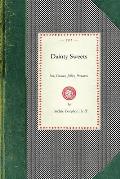Dainty Sweets: Ices, Creams, Jellies, Preserves, by the World Famous Chefs, United States, Canada, Europe. the Dainty Sweet Book, fro