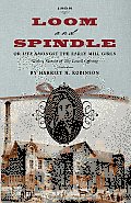 Loom and Spindle: Or, Life Among the Early Mill Girls; With a Sketch of The Lowell Offering and Some of Its Contributors