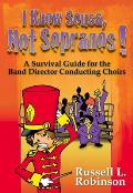 I Know Sousa, Not Sopranos!: A Survival Guide for the Band Director Teaching Choirs