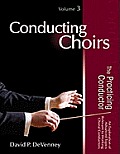 Conducting Choirs, Volume 3: The Practicing Conductor: An Exploration of Advanced Topics Relevant to Working Choral Conductors