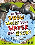 Do You Know Where Your Water Has Been?: The Disgusting Story Behind What Your're Drinking (Edge Books: Sanitation Investigation)