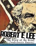 Robert E Lee The Story of the Great Confederate General