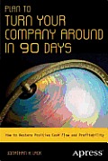 Plan to Turn Your Company Around in 90 Days: How to Restore Positive Cash Flow and Profitability