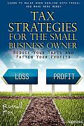 Tax Strategies for the Small Business Owner: Reduce Your Taxes and Fatten Your Profits