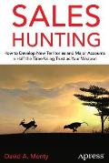 Sales Hunting: How to Develop New Territories and Major Accounts in Half the Time Using Trust as Your Weapon