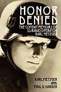 Honor Denied The Combat Memoirs of SS Radio Operator Karl Metzger
