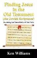 Finding Jesus in the Old Testament (the Jewish Scriptures): Discovering the Jewish Roots of Your Faith