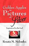 Golden Apples in Pictures of Silver: Inspiration for the Soul