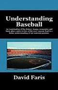 Understanding Baseball: An Examination of the History, Teams, Economics and Basic Plays, and a Review of the 2007 Season, Lead to a Better Und