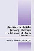Hospice - A Holistic Journey Through the Shadow of Death: A Dissertation