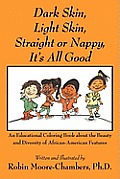 Dark Skin, Light Skin, Straight or Nappy... It's All Good: An Educational Coloring Book about the Beauty and Diversity of African-American Features