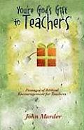 You're God's Gift to Teachers: Passages of Biblical Encouragement for Teachers