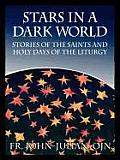 Stars in a Dark World: Stories of the Saints and Holy Days of the Liturgy