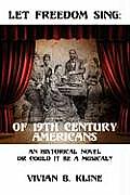 Let Freedom Sing: Of 19th Century Americans: An Historical Novel or Could It Be a Musical?