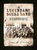 The Legendary Sousa Band: 40 Years from Plainfield to Atlantic City, 1892-1931