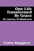 One Life Transformed by Grace: My Journey to Wholeness