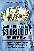 Cash In on the Obama $3 Trillion Spending Plan!: How to make large amounts of money by conducting business with or receiving grants from federal, stat