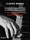 Arreglos de Tango Para Piano En Autentico Estilo Argentino: An Essential Guide to the Correct Playing of the Argentine Tango Including 10 Transcriptio