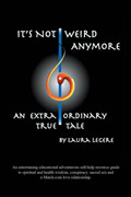 It's Not Weird Anymore: An entertaining educational adventurous self-help resource guide to spiritual and health wisdom, conspiracy, sacred se