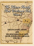 The Miesse Family Their Westward Trek Volume I: Johann Daniel and the Descendants of Sons Jacob, Joseph, and Abraham