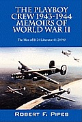 The Playboy Crew 1943-1944: Memoirs of World War II: The Men of B-24 Liberator 41-29399