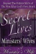The Secret Lives of Ministers' Wives: Beyond the Hidden Walls of the Men After God's Own Heart