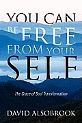 You Can Be Free from Your Self: The Grace of Soul Transformation