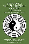 Nei Gong The Authentic Classic A Translation of the Nei Gong Zhen Chuan