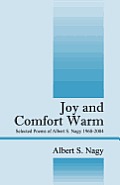 Joy and Comfort Warm: Selected Poems of Albert S. Nagy 1968-2004
