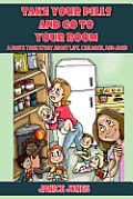 Take Your Pills and Go to Your Room: A Mom's True Story about Life, Children and ADHD