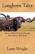 Longhorn Tales: Stories of Ranching in Colorado, New Mexico and Texas