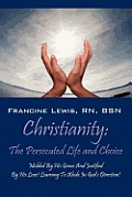 Christianity: The Persecuted Life and Choice: Molded by His Grace and Justified by His Love! Learning to Abide in God's Direction!